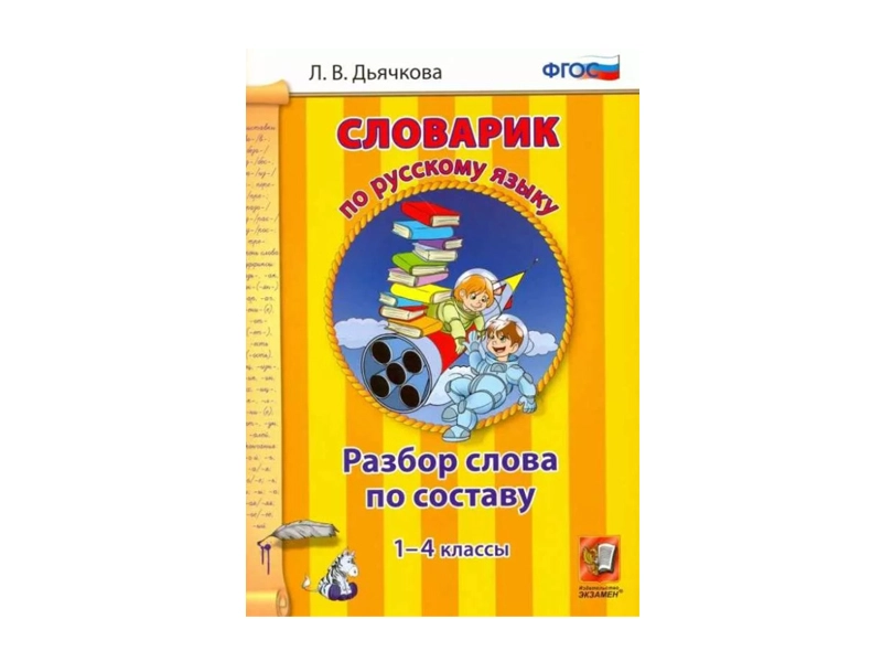 СЛОВАРИК ПО РУССКОМУ ЯЗЫКУ. РАЗБОР СЛОВА ПО СОСТАВУ. 1-4 КЛАССЫ. Дьячкова Л. В.