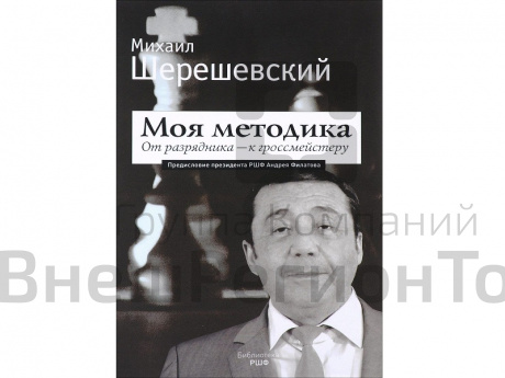 «Моя методика. От разрядника - к гроссмейстеру» Михаил Шерешевский .